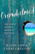 Overwhelmed: How to Quiet the Chaos and Restore Your Sanity - Paperback