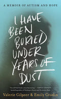 I Have Been Buried Under Years of Dust: A Memoir of Autism and Hope - Hardcover