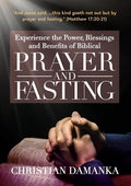 Experience the Power, Blessings and Benefits of BIBLICAL PRAYER & FASTING - Paperback