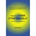 How to Think Strategically: Upskilling for Impact and Powerful Strategy - Paperback