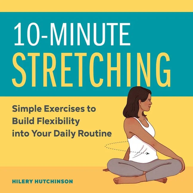 10-Minute Stretching: Simple Exercises to Build Flexibility Into Your Daily Routine - Paperback