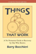 Things That Work: A No-Nonsense Guide to Recovery by One Who Knows - Paperback
