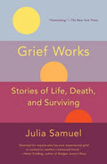 Grief Works: Stories of Life, Death, and Surviving - Paperback