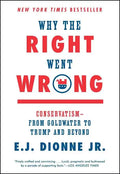 Why the Right Went Wrong: Conservatism--From Goldwater to Trump and Beyond - Paperback