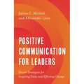 Positive Communication for Leaders: Proven Strategies for Inspiring Unity and Effecting Change - Hardcover