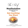 The Art of Manifestation: Unlocking Your Inner Power to Get Anything You Want - Paperback