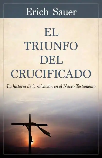 El Triunfo del Crucificado: La Historia de la Salvación En El Nuevo Testamento - Paperback
