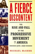 A Fierce Discontent: The Rise and Fall of the Progressive Movement in America, 1870-1920 - Paperback