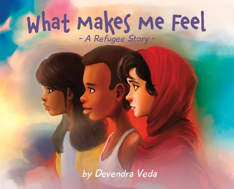 What Makes Me Feel - A Refugee Story: A Refugee Story - Hardcover