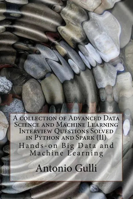 A collection of Advanced Data Science and Machine Learning Interview Questions Solved in Python and Spark (II): Hands-on Big Data and Machine Learning - Paperback