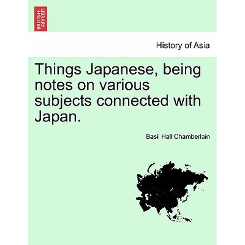 Things Japanese, Being Notes on Various Subjects Connected with Japan. - Paperback