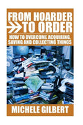 From Hoarder To Order: How To Stop Acquiring, Saving and Collecting Things - Paperback