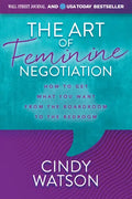 The Art of Feminine Negotiation: How to Get What You Want from the Boardroom to the Bedroom - Paperback