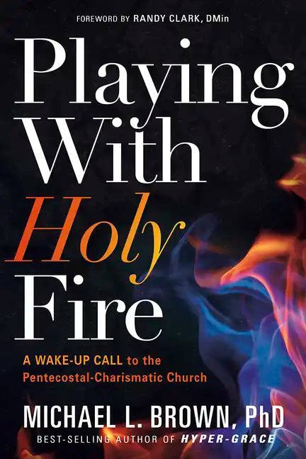 Playing with Holy Fire: A Wake-Up Call to the Pentecostal-Charismatic Church - Paperback