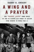 A Wing and a Prayer: The Bloody 100th Bomb Group of the Us Eighth Air Force in Action Over Europe in World War II - Paperback