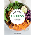 Eat More Greens: Eat More Plants with Over 65 Quick and Easy Recipes - Paperback