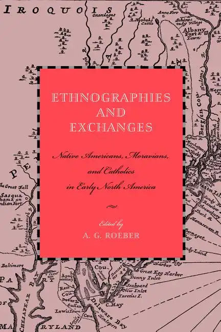 Ethnographies and Exchanges: Native Americans, Moravians, and Catholics in Early North America - Paperback