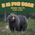 B is for Bear: Bears Facts For Kids - Paperback