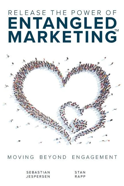 Release the Power of ENTANGLED MARKETING(TM): Moving Beyond Engagement - Paperback