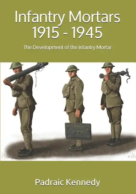 Infantry Mortars 1915 - 1945: The Development of the Infantry Mortar - Paperback