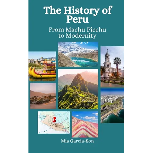The History of Peru: From Machu Picchu to Modernity - Paperback