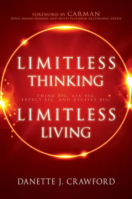 Limitless Thinking, Limitless Living: Think Big, Ask Big, Expect Big, and Receive Big! - Paperback