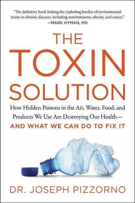 The Toxin Solution: How Hidden Poisons in the Air, Water, Food, and Products We Use Are Destroying Our Health--And What We Can Do to Fix It - Paperback