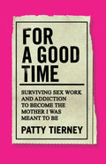For a Good Time: Surviving Sex Work and Addiction to Become the Mother I Was Meant to Be - Paperback