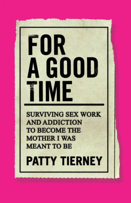 For a Good Time: Surviving Sex Work and Addiction to Become the Mother I Was Meant to Be - Paperback