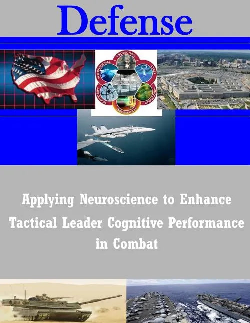 Applying Neuroscience to Enhance Tactical Leader Cognitive Performance in Combat - Paperback