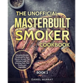 The Unofficial Masterbuilt Smoker Cookbook: Complete Smoker Cookbook for Your Electric Smoker, The Ultimate Guide for Smoking Meat, Fish, Poultry and - Paperback