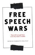 The Free Speech Wars: How Did We Get Here and Why Does It Matter? - Paperback