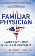 The Familiar Physician: Saving Your Doctor in the Era of Obamacare - Paperback