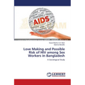 Love Making and Possible Risk of HIV among Sex Workers in Bangladesh - Paperback