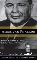 American Pharaoh: Mayor Richard J. Daley - His Battle for Chicago and the Nation - Hardcover
