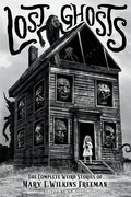 Lost Ghosts: The Complete Weird Stories of Mary E. Wilkins Freeman - Paperback