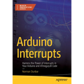 Arduino Interrupts: Harness the Power of Interrupts in Your Arduino and Atmega328 Code - Paperback