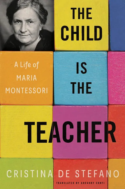 The Child Is the Teacher: A Life of Maria Montessori - Hardcover