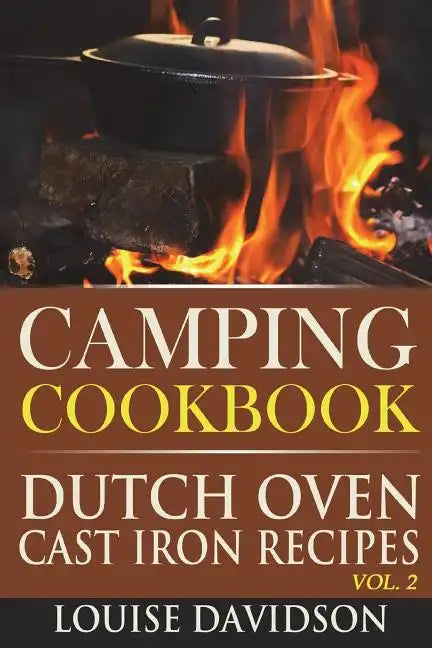 Camping Cookbook: Dutch Oven Cast Iron Recipes Vol. 2 - Paperback