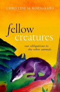 Fellow Creatures: Our Obligations to the Other Animals - Hardcover