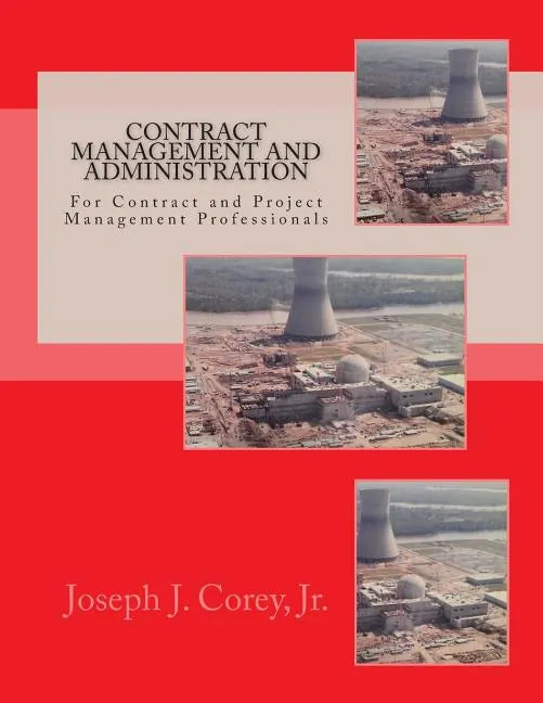 Contract Management and Administration For Contract and Project Management Professionals: A Comprehensive Guide to Contracts, the Contracting Process, - Paperback