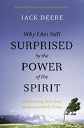 Why I Am Still Surprised by the Power of the Spirit: Discovering How God Speaks and Heals Today - Paperback