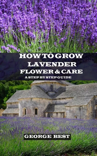 How to Grow Lavender Flower and Care: A Step by Step Guide - Paperback