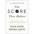 The Score That Matters: Growing Excellence in Yourself and Those You Lead - Hardcover