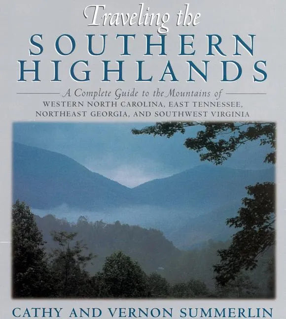 Traveling the Southern Highlands: A Complete Guide to the Mountains of Western North Carolina, East Tennessee, Northeast Georgia, and Southwest Virgin - Paperback