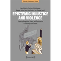 Epistemic Injustice and Violence: Exploring Knowledge, Power, and Participation in Philosophy and Beyond - Paperback