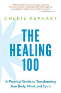 The Healing 100: A Practical Guide to Transforming Your Body, Mind, and Spirit - Paperback