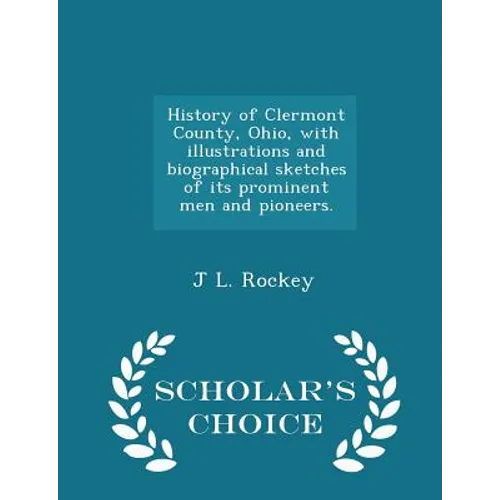 History of Clermont County, Ohio, with illustrations and biographical sketches of its prominent men and pioneers. - Scholar's Choice Edition - Paperback