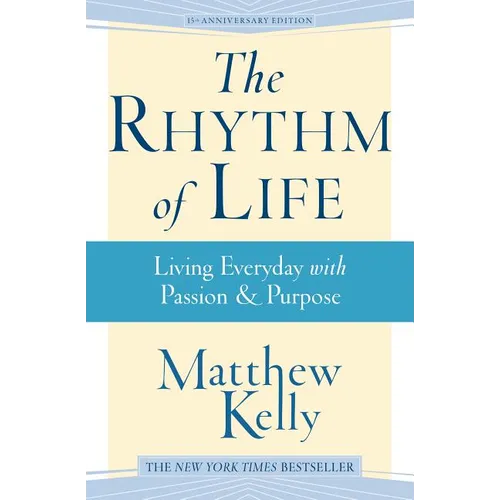 The Rhythm of Life: Living Every Day with Passion and Purpose - Hardcover