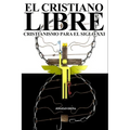 El Cristiano Libre: Cristianismo para el siglo XXI - Paperback